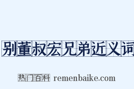 别董叔宏兄弟近义词是什么意思的图片
